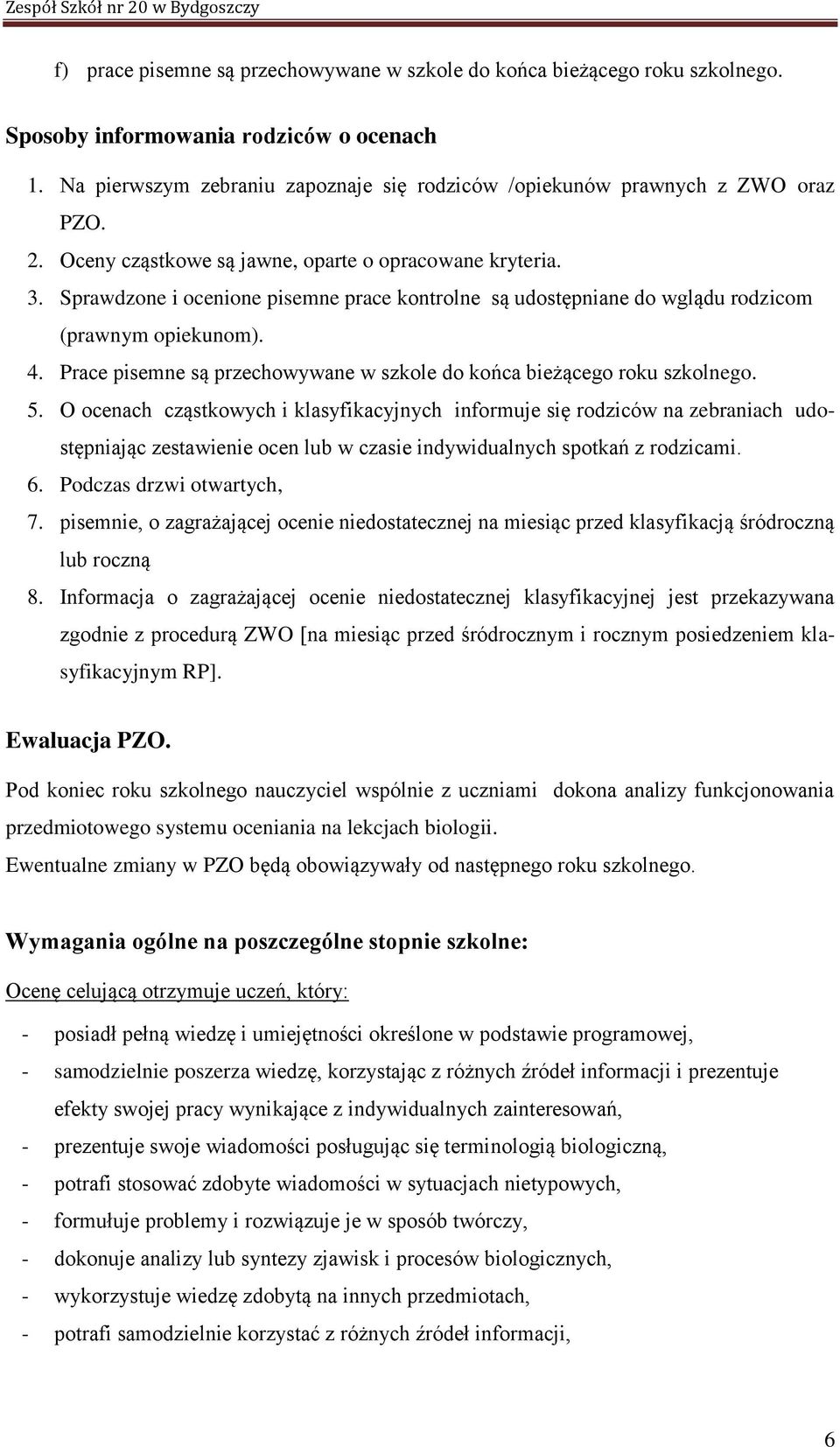 Sprawdzone i ocenione pisemne prace kontrolne są udostępniane do wglądu rodzicom (prawnym opiekunom). 4. Prace pisemne są przechowywane w szkole do końca bieżącego roku szkolnego. 5.