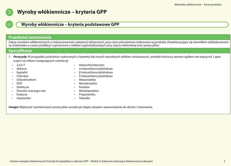 charakteryzujące się niewielkim oddziaływaniem na środowisko w czasie produkcji i wytworzone z włókien wyprodukowanych przy użyciu minimalnej ilości pestycydów. Specyfikacje 1.