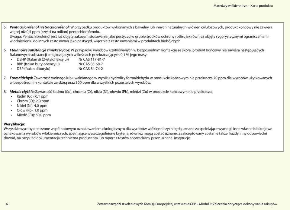 Uwaga: Pentachlorofenol jest już objęty zakazem stosowania jako pestycyd w grupie środków ochrony roślin, jak również objęty rygorystycznymi ograniczeniami w odniesieniu do innych zastosowań jako