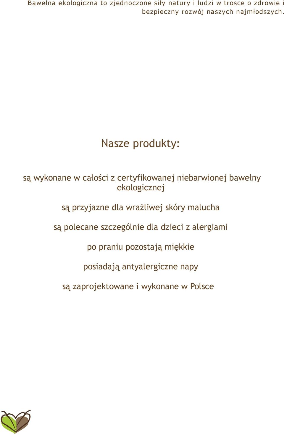 Nasze produkty: są wykonane w całości z certyfikowanej niebarwionej bawełny ekologicznej są