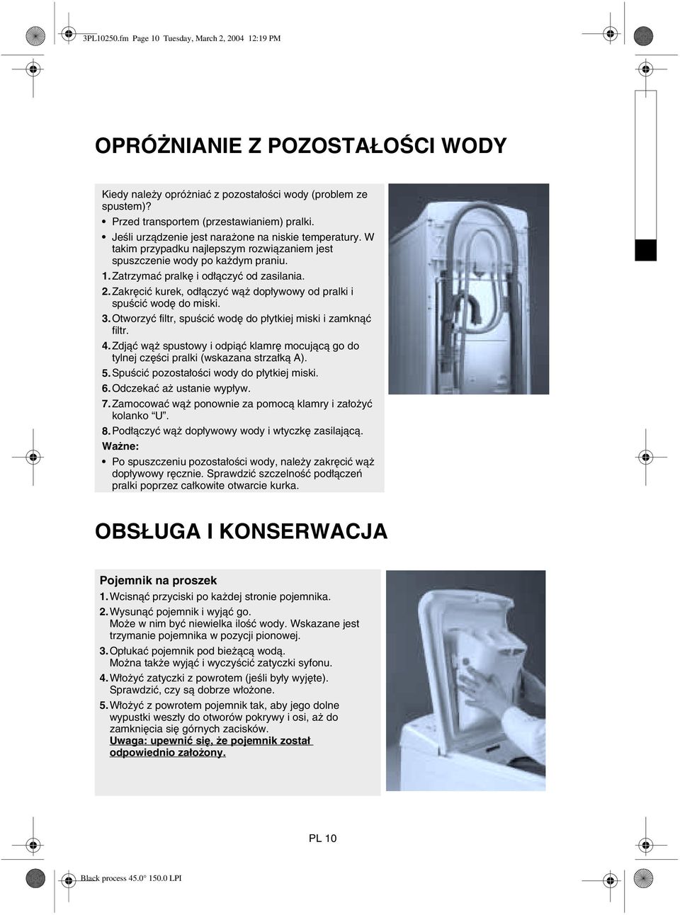 Zakręcić kurek, odłączyć wąż dopływowy od pralki i spuścić wodę do miski. 3.Otworzyć filtr, spuścić wodę do płytkiej miski i zamknąć filtr. 4.