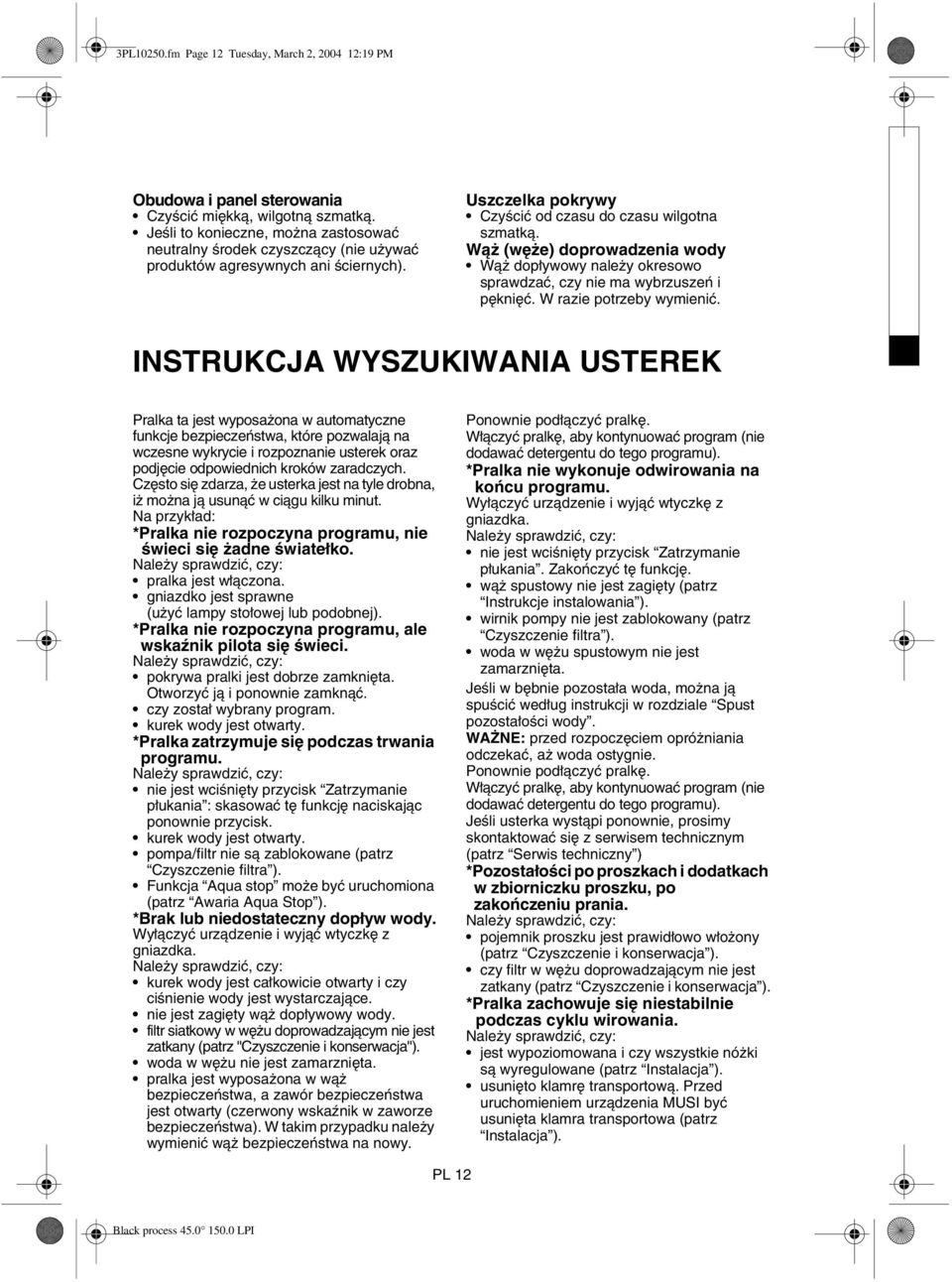 Wąż (węże) doprowadzenia wody Wąż dopływowy należy okresowo sprawdzać, czy nie ma wybrzuszeń i pęknięć. W razie potrzeby wymienić.