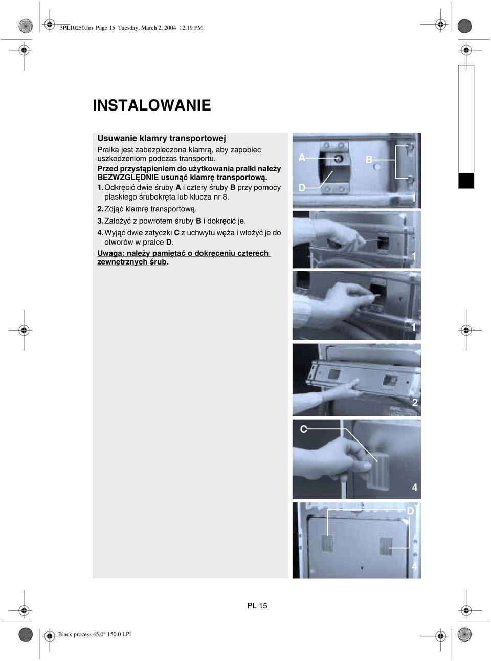 podczas transportu. Przed przystąpieniem do użytkowania pralki należy BEZWZGLĘDNIE usunąć klamrę transportową. 1.