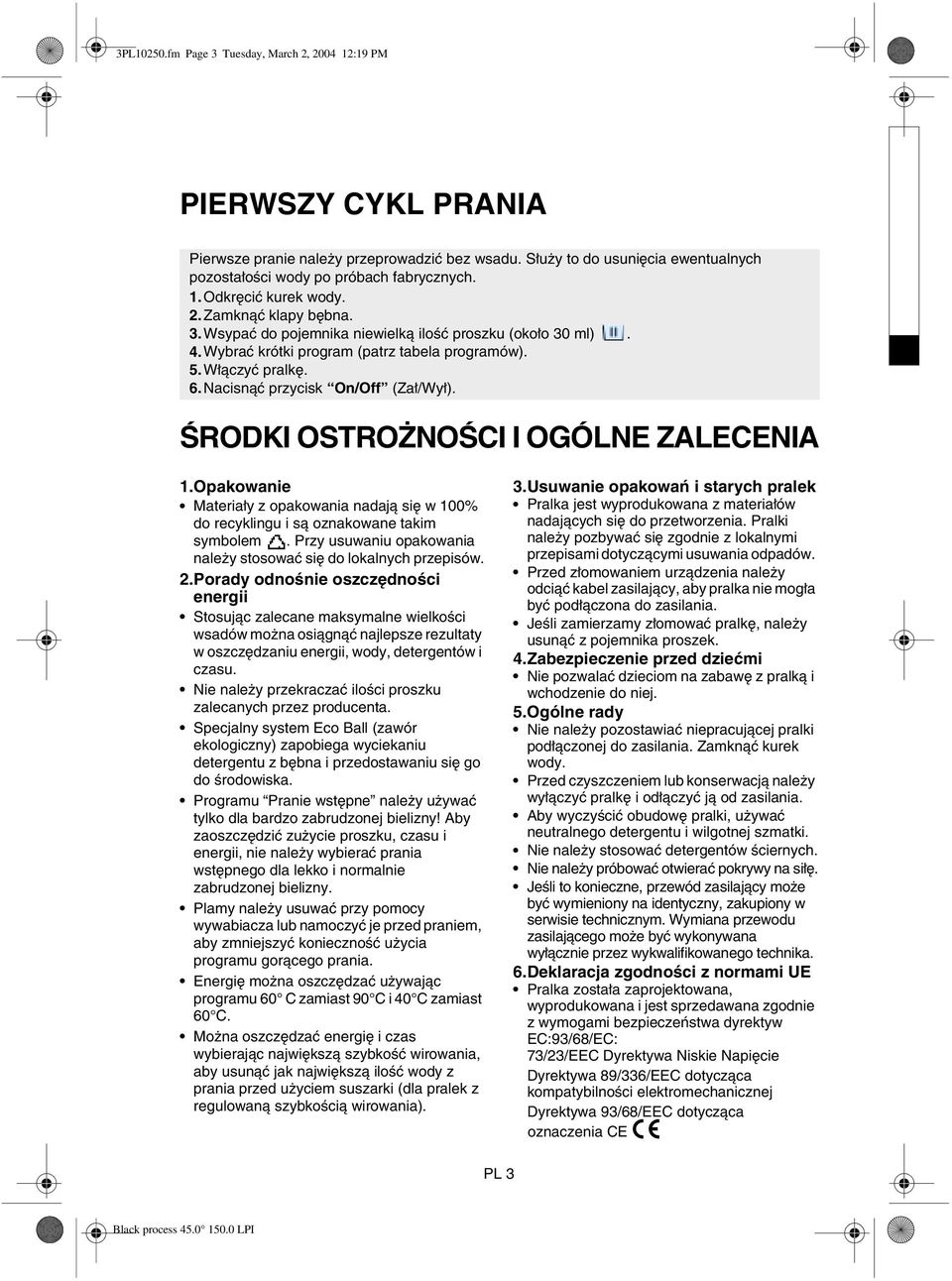 ŚRODKI OSTROŻNOŚCI I OGÓLNE ZALECENIA 1.Opakowanie Materiały z opakowania nadają się w 100% do recyklingu i są oznakowane takim symbolem.