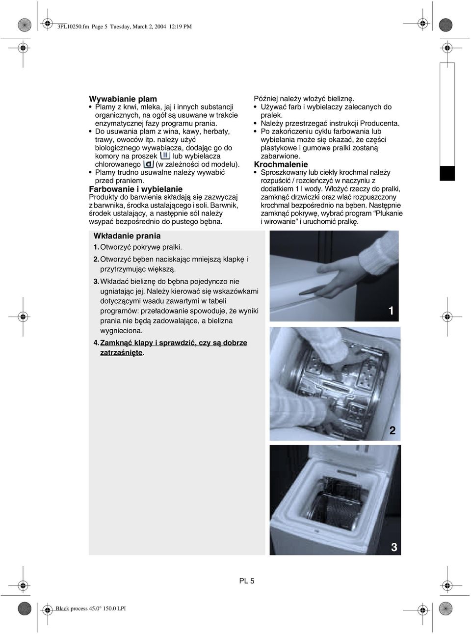 Plamy trudno usuwalne należy wywabić przed praniem. Farbowanie i wybielanie Produkty do barwienia składają się zazwyczaj z barwnika, środka ustalającego i soli.