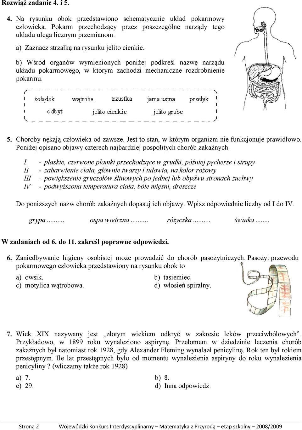 Choroby nękają człowieka od zawsze. Jest to stan, w którym organizm nie funkcjonuje prawidłowo. Poniżej opisano objawy czterech najbardziej pospolitych chorób zakaźnych.