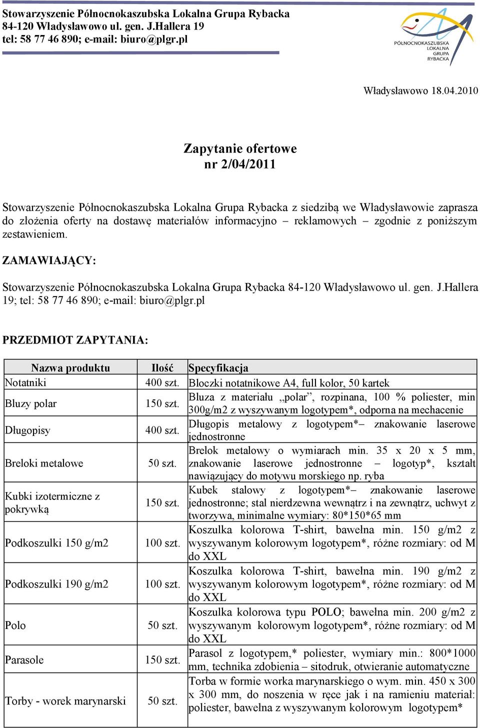 zgodnie z poniższym zestawieniem. ZAMAWIAJĄCY: Stowarzyszenie Północnokaszubska Lokalna Grupa Rybacka 84-120 Władysławowo ul. gen. J.Hallera 19; tel: 58 77 46 890; e-mail: biuro@plgr.