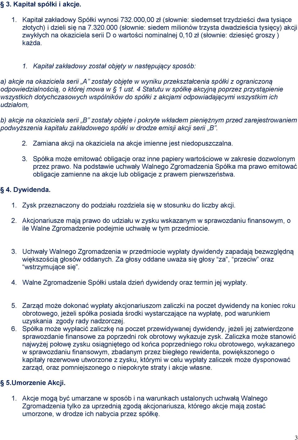 Kapitał zakładowy został objęty w następujący sposób: a) akcje na okaziciela serii A zostały objęte w wyniku przekształcenia spółki z ograniczoną odpowiedzialnością, o której mowa w 1 ust.