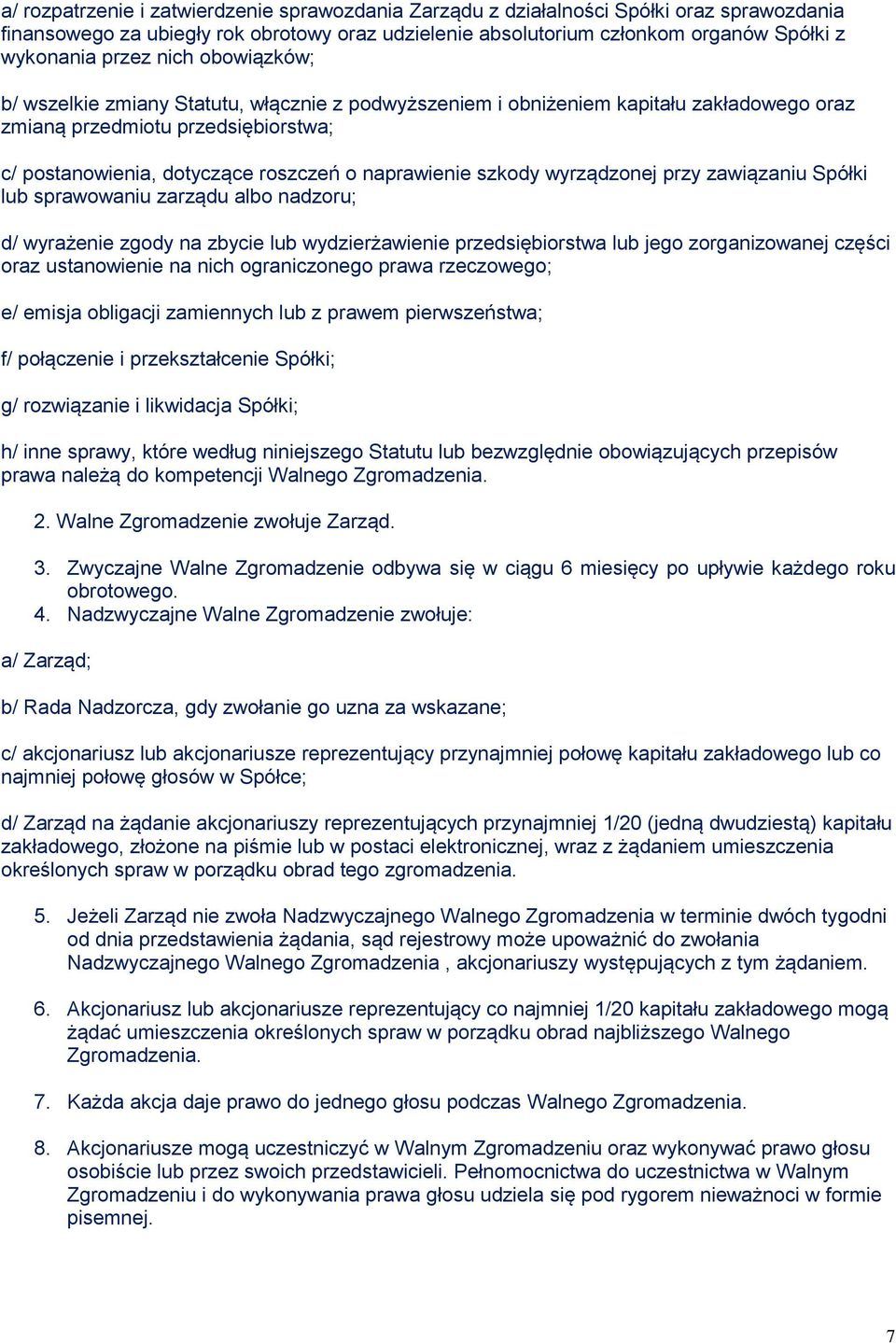 szkody wyrządzonej przy zawiązaniu Spółki lub sprawowaniu zarządu albo nadzoru; d/ wyrażenie zgody na zbycie lub wydzierżawienie przedsiębiorstwa lub jego zorganizowanej części oraz ustanowienie na