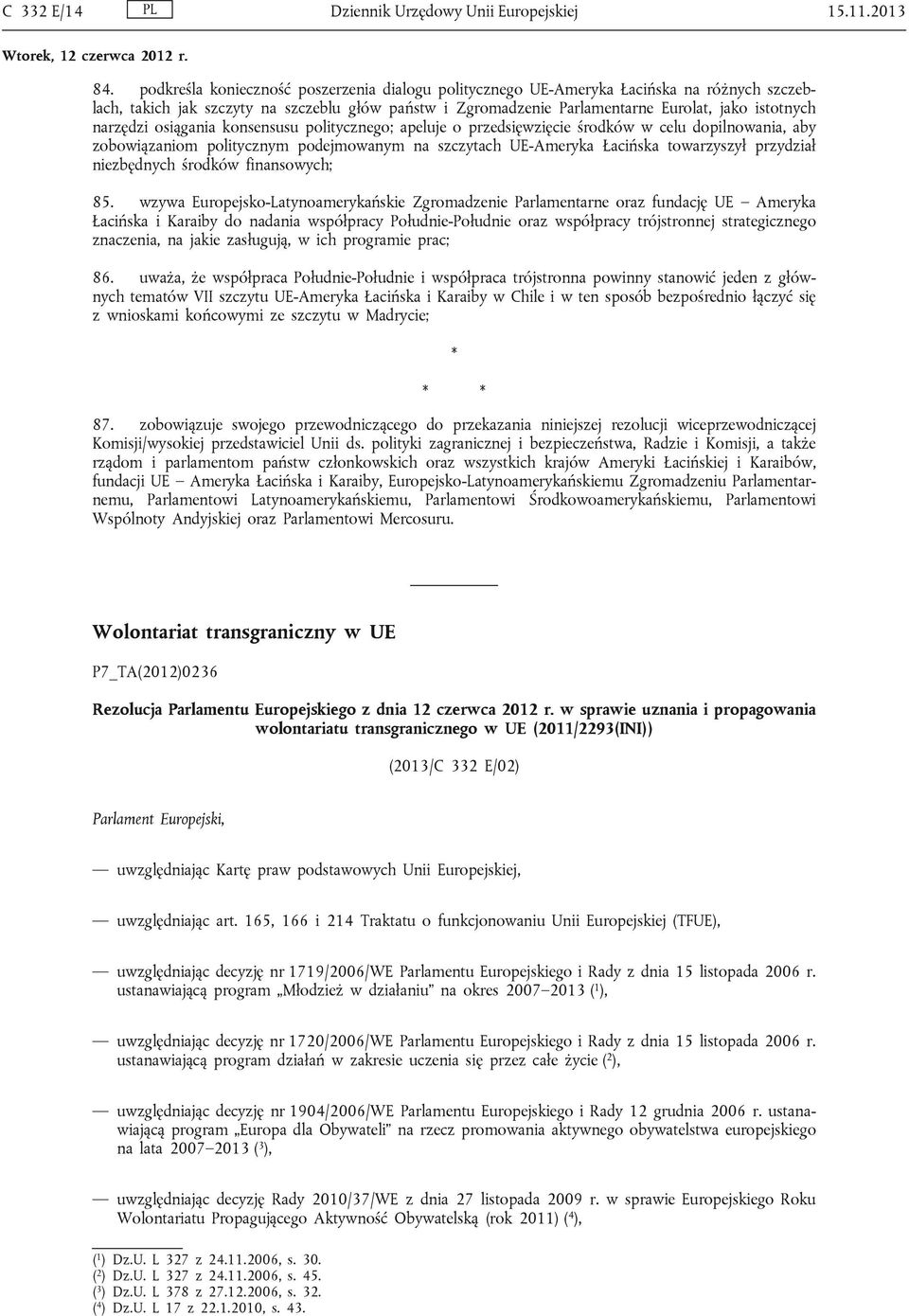 narzędzi osiągania konsensusu politycznego; apeluje o przedsięwzięcie środków w celu dopilnowania, aby zobowiązaniom politycznym podejmowanym na szczytach UE-Ameryka Łacińska towarzyszył przydział