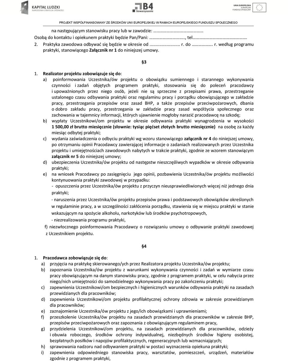 Realizator projektu zobowiązuje się do: a) poinformowania Uczestnika/ów projektu o obowiązku sumiennego i starannego wykonywania czynności i zadań objętych programem praktyki, stosowania się do