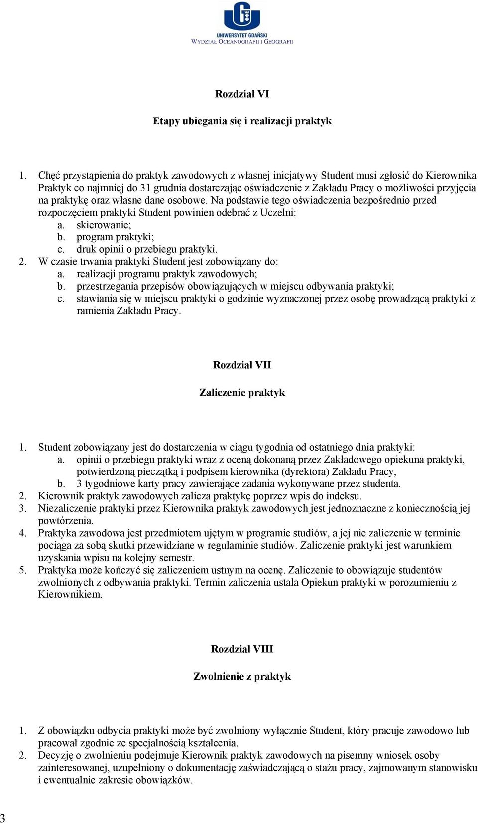 praktykę oraz własne dane osobowe. Na podstawie tego oświadczenia bezpośrednio przed rozpoczęciem praktyki Student powinien odebrać z Uczelni: a. skierowanie; b. program praktyki; c.