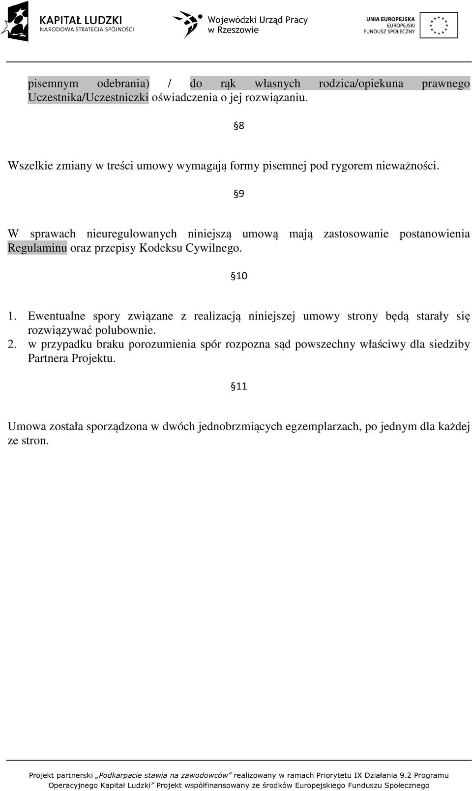 9 W sprawach nieuregulowanych niniejszą umową mają zastosowanie postanowienia Regulaminu oraz przepisy Kodeksu Cywilnego. 10 1.