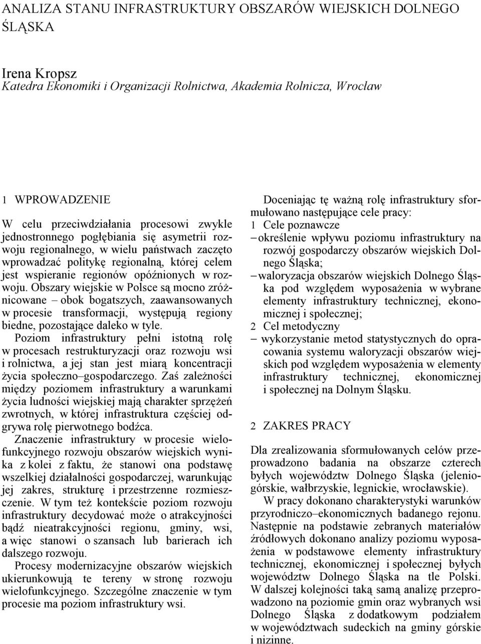 Obszary wiejskie w Polsce są mocno zróżnicowane obok bogatszych, zaawansowanych w procesie transformacji, występują regiony biedne, pozostające daleko w tyle.