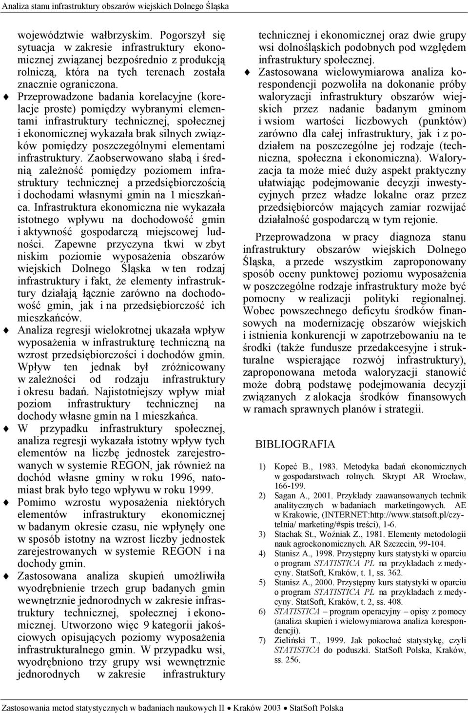 elementami infrastruktury. Zaobserwowano słabą i średnią zależność pomiędzy poziomem infrastruktury technicznej a przedsiębiorczością i dochodami własnymi gmin na 1 mieszkańca.