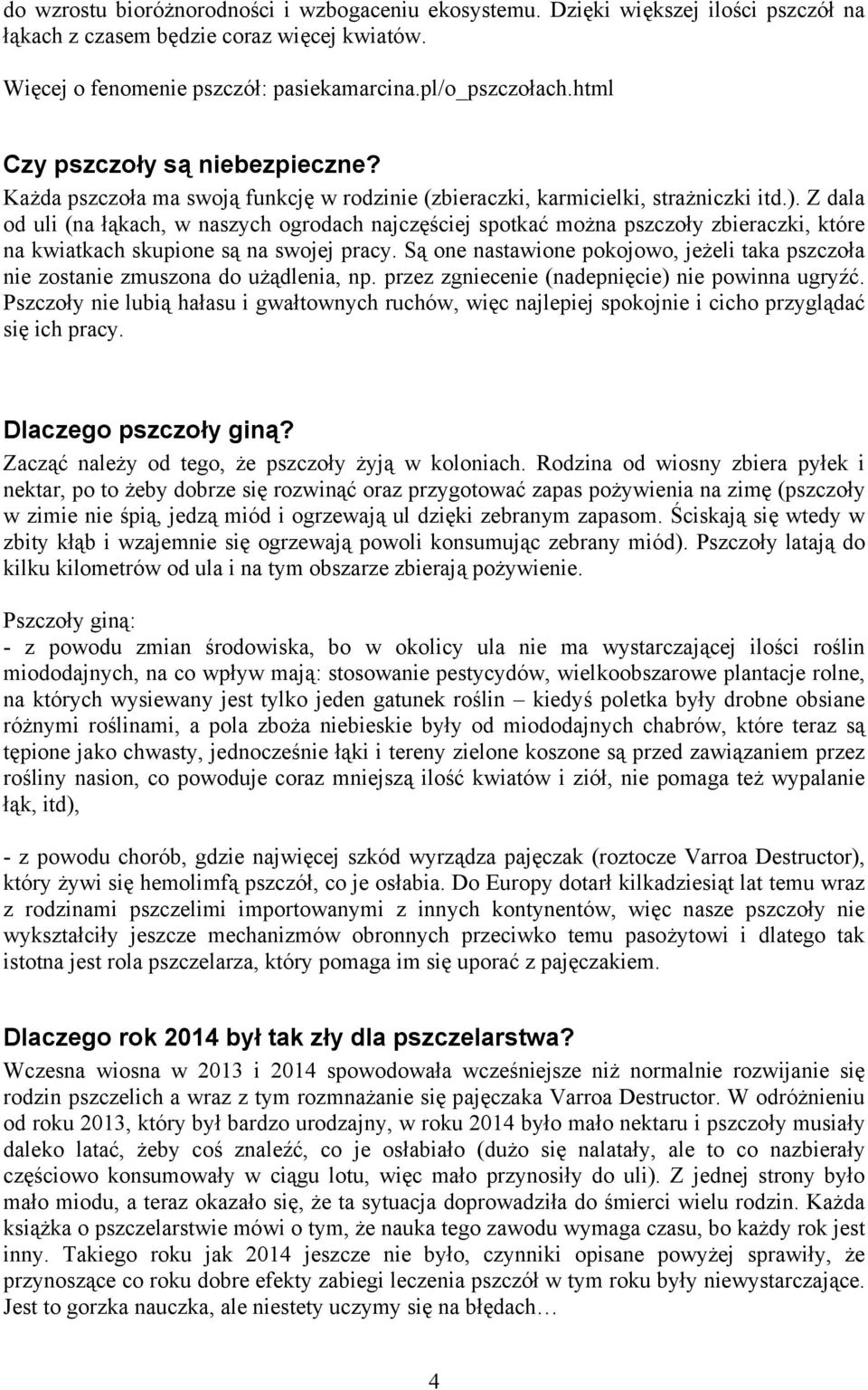 Z dala od uli (na łąkach, w naszych ogrodach najczęściej spotkać można pszczoły zbieraczki, które na kwiatkach skupione są na swojej pracy.