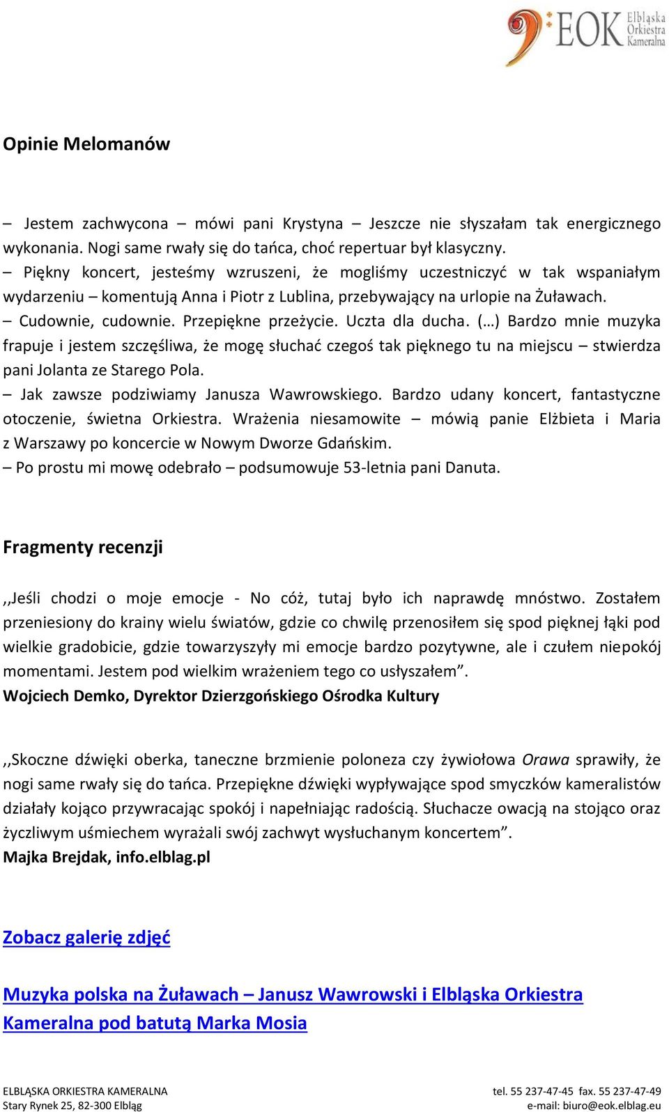 Przepiękne przeżycie. Uczta dla ducha. ( ) Bardzo mnie muzyka frapuje i jestem szczęśliwa, że mogę słuchać czegoś tak pięknego tu na miejscu stwierdza pani Jolanta ze Starego Pola.