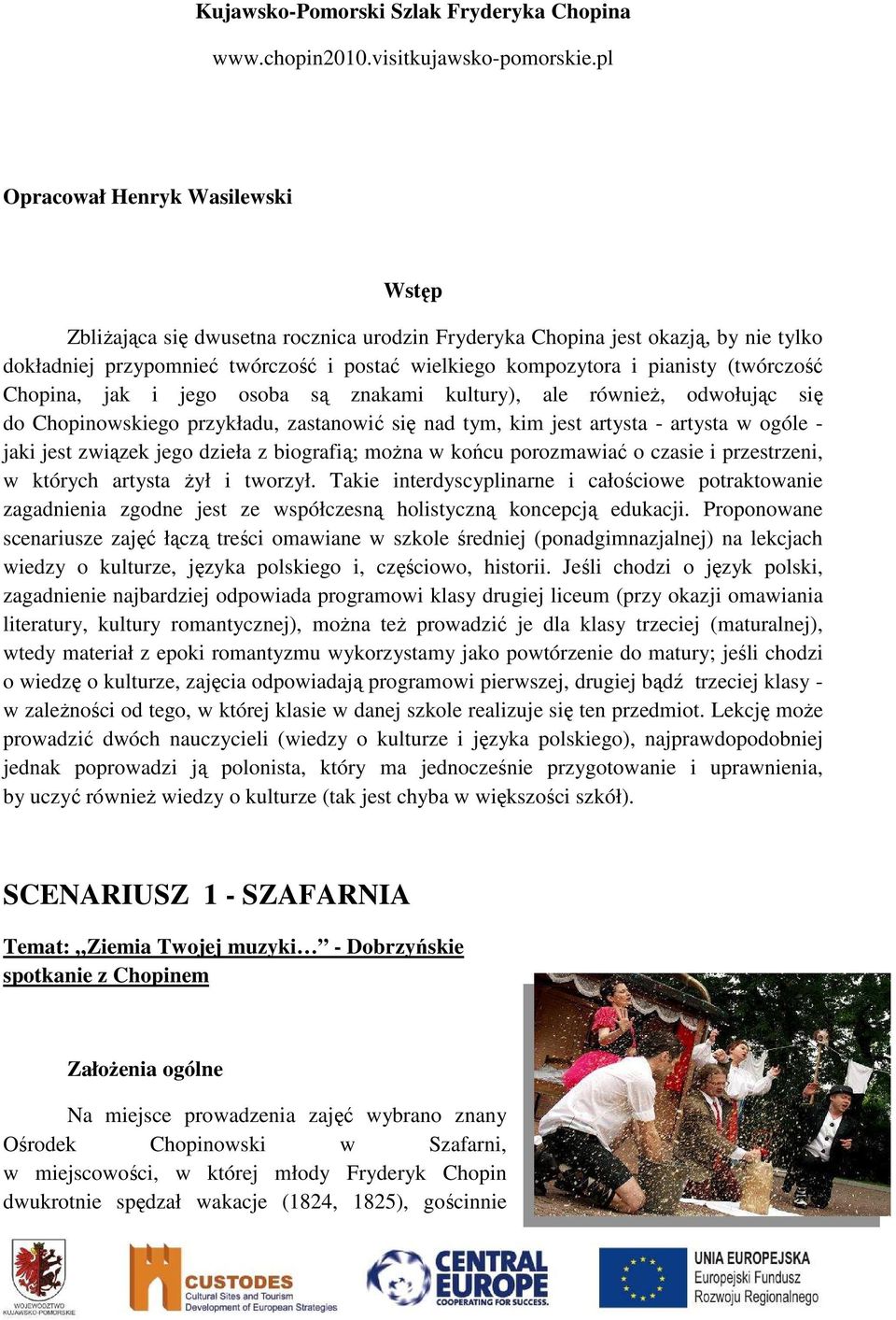 dzieła z biografią; moŝna w końcu porozmawiać o czasie i przestrzeni, w których artysta Ŝył i tworzył.