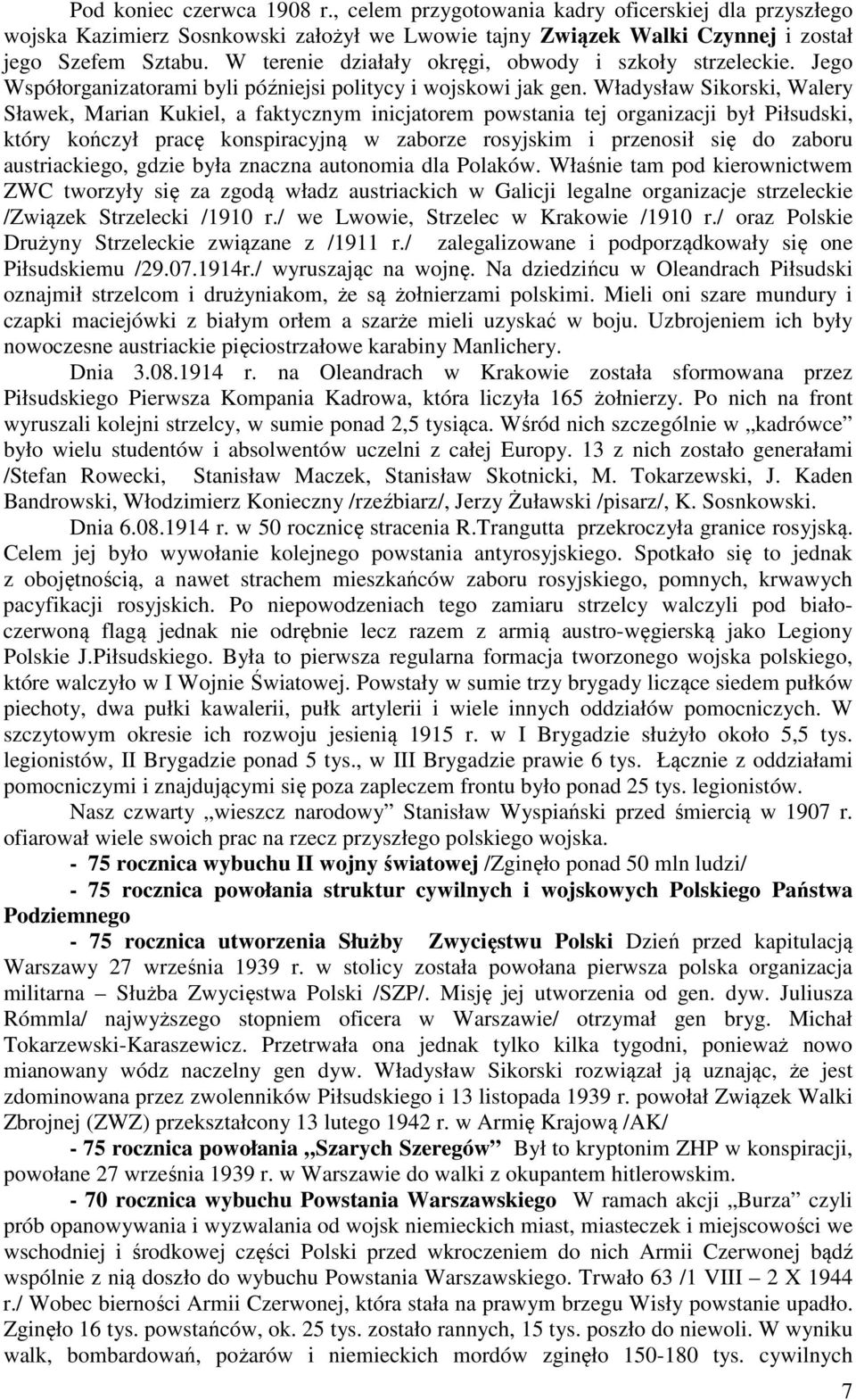 Władysław Sikorski, Walery Sławek, Marian Kukiel, a faktycznym inicjatorem powstania tej organizacji był Piłsudski, który kończył pracę konspiracyjną w zaborze rosyjskim i przenosił się do zaboru