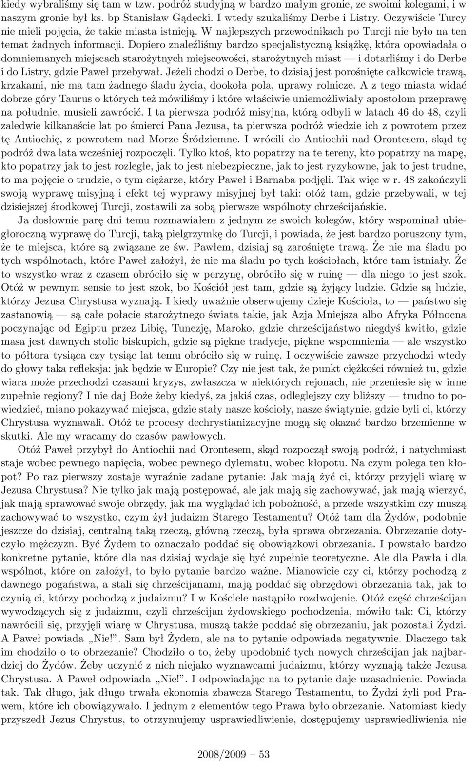 Dopiero znaleźliśmy bardzo specjalistyczną książkę, która opowiadała o domniemanych miejscach starożytnych miejscowości, starożytnych miast i dotarliśmy i do Derbe i do Listry, gdzie Paweł przebywał.