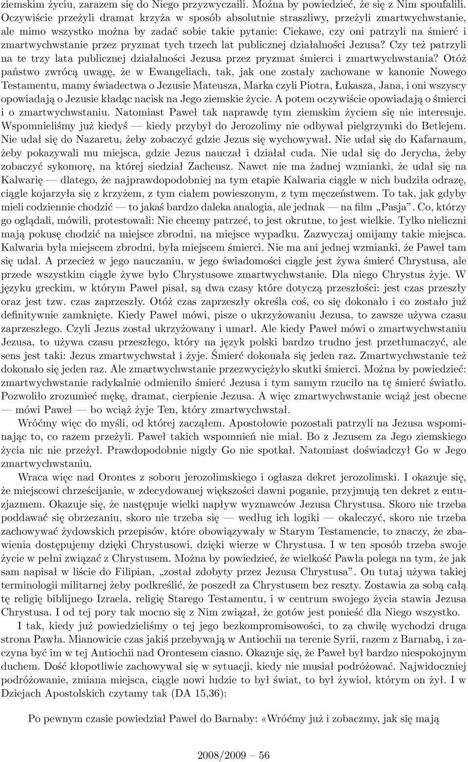 zmartwychwstanie przez pryzmat tych trzech lat publicznej działalności Jezusa? Czy też patrzyli na te trzy lata publicznej działalności Jezusa przez pryzmat śmierci i zmartwychwstania?