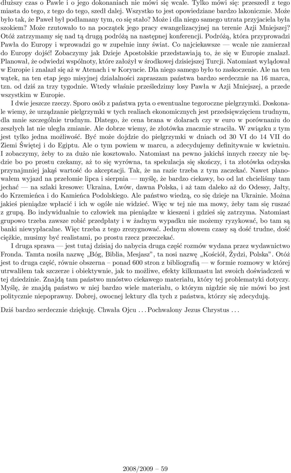 Otóż zatrzymamy się nad tą drugą podróżą na następnej konferencji. Podróżą, która przyprowadzi Pawła do Europy i wprowadzi go w zupełnie inny świat.