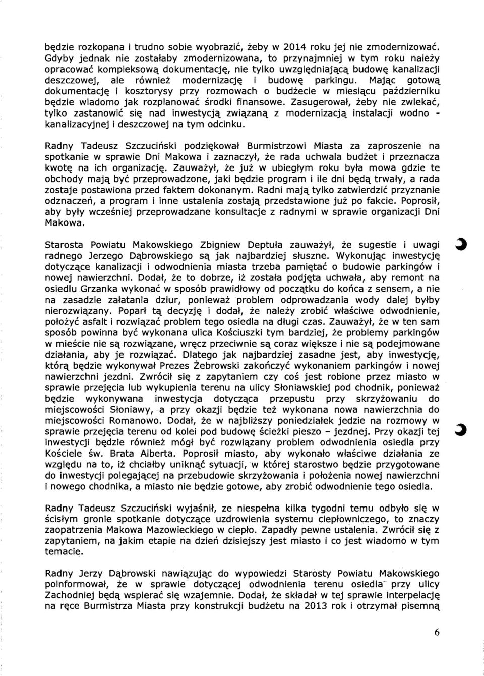 budow~ parkingu. Majqc gotowq dokumentacj~ i kosztorysy przy rozmowach 0 budiecie w miesiqcu pazdzierniku b~dzie wiadomo jak rozplanowae srodki finansowe.