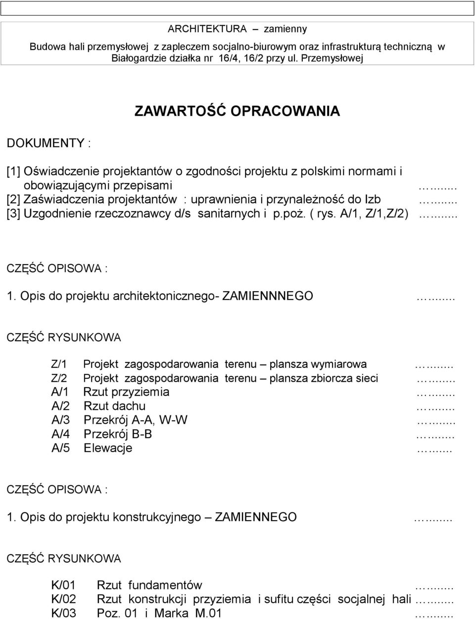 Opis do projektu architektonicznego- ZAMIENNNEGO... CZĘŚĆ RYSUNKOWA Z/1 Projekt zagospodarowania terenu plansza wymiarowa... Z/2 Projekt zagospodarowania terenu plansza zbiorcza sieci.