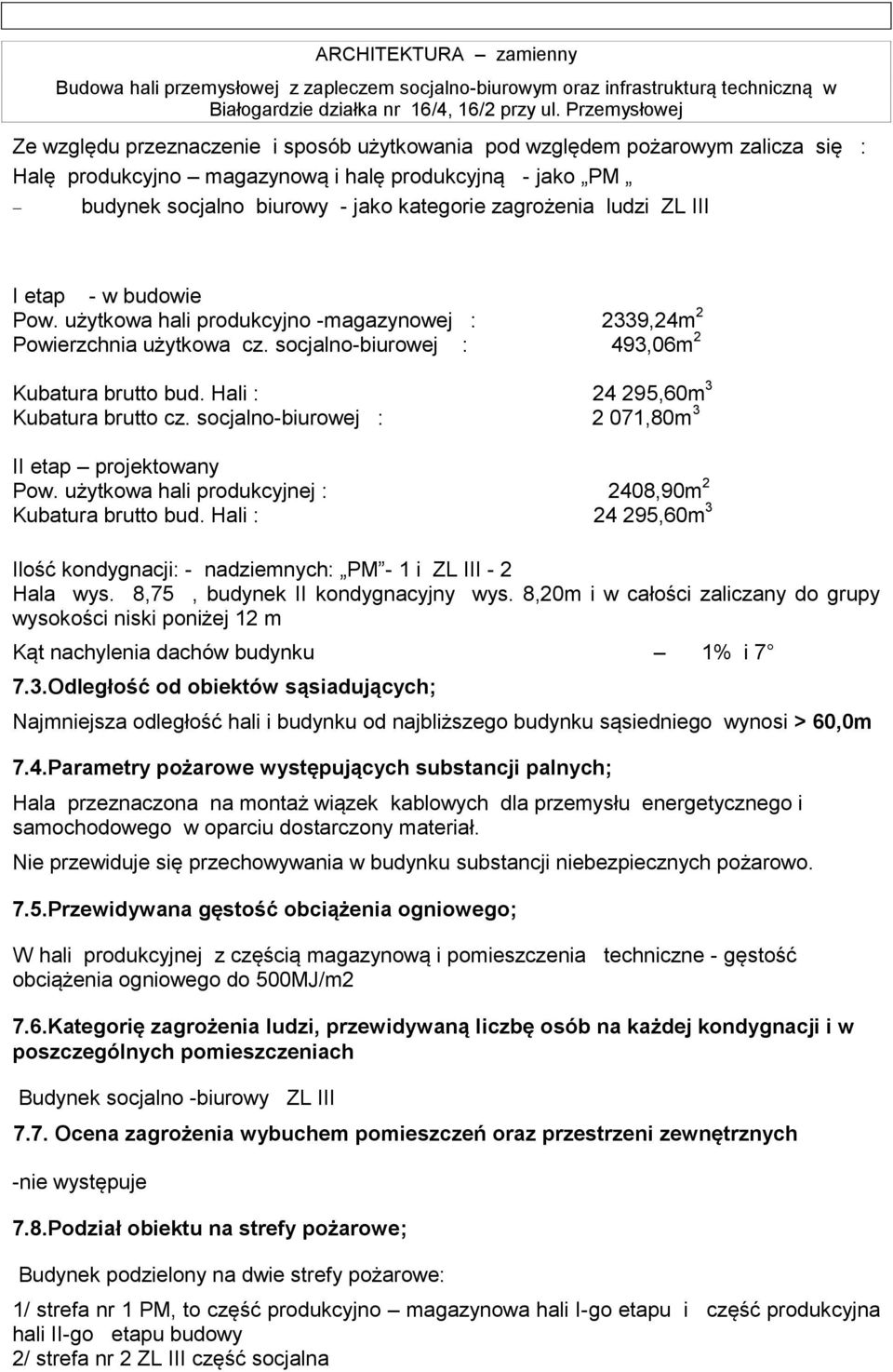 socjalno-biurowej : 2 071,80m 3 II etap projektowany Pow. użytkowa hali produkcyjnej : 2408,90m 2 Kubatura brutto bud.