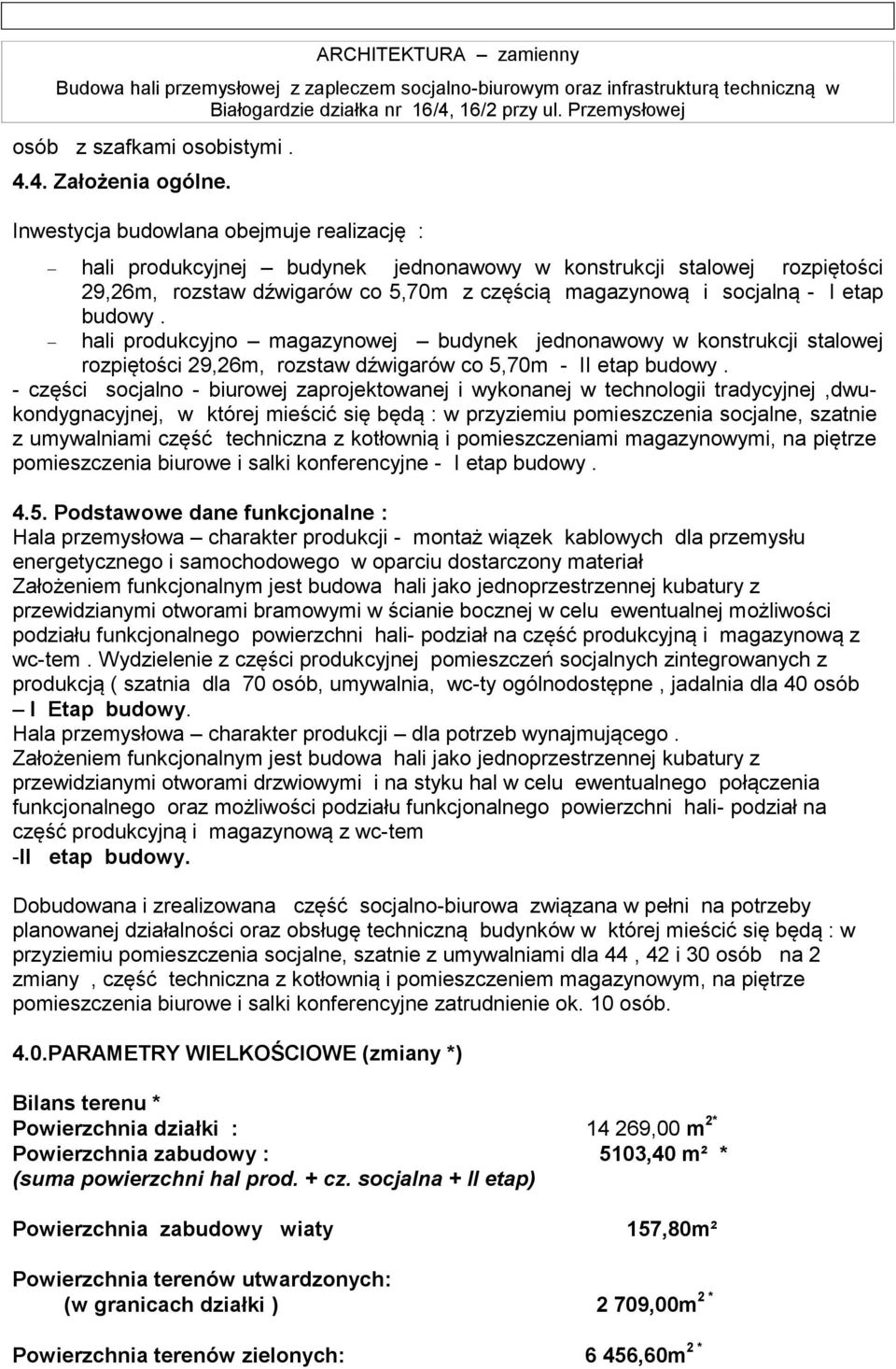 hali produkcyjno magazynowej budynek jednonawowy w konstrukcji stalowej rozpiętości 29,26m, rozstaw dźwigarów co 5,70m - II etap budowy.