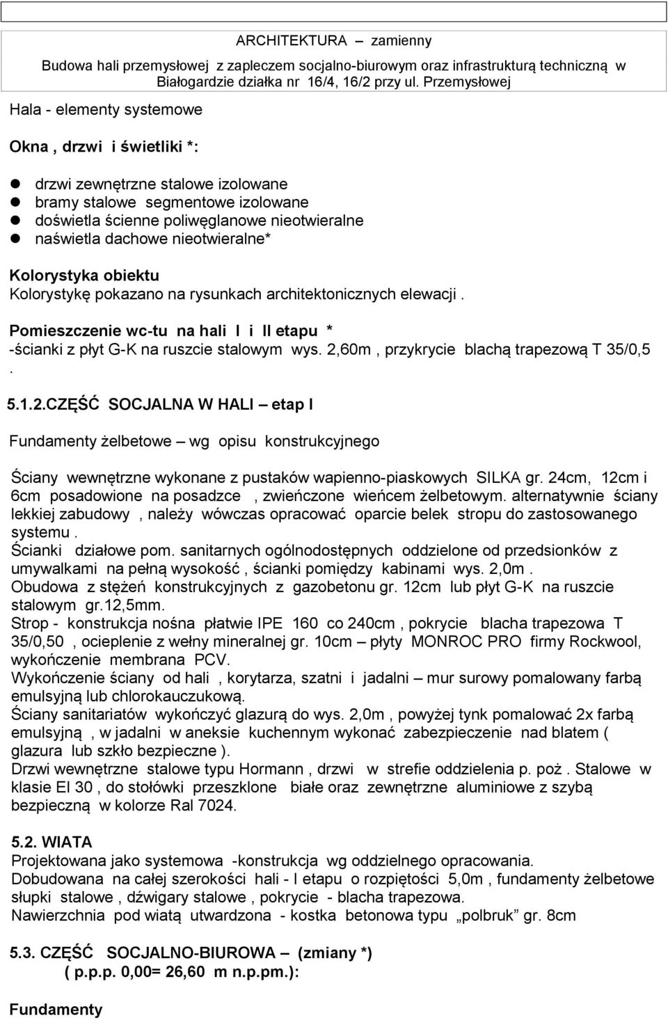 2,60m, przykrycie blachą trapezową T 35/0,5. 5.1.2.CZĘŚĆ SOCJALNA W HALI etap I Fundamenty żelbetowe wg opisu konstrukcyjnego Ściany wewnętrzne wykonane z pustaków wapienno-piaskowych SILKA gr.