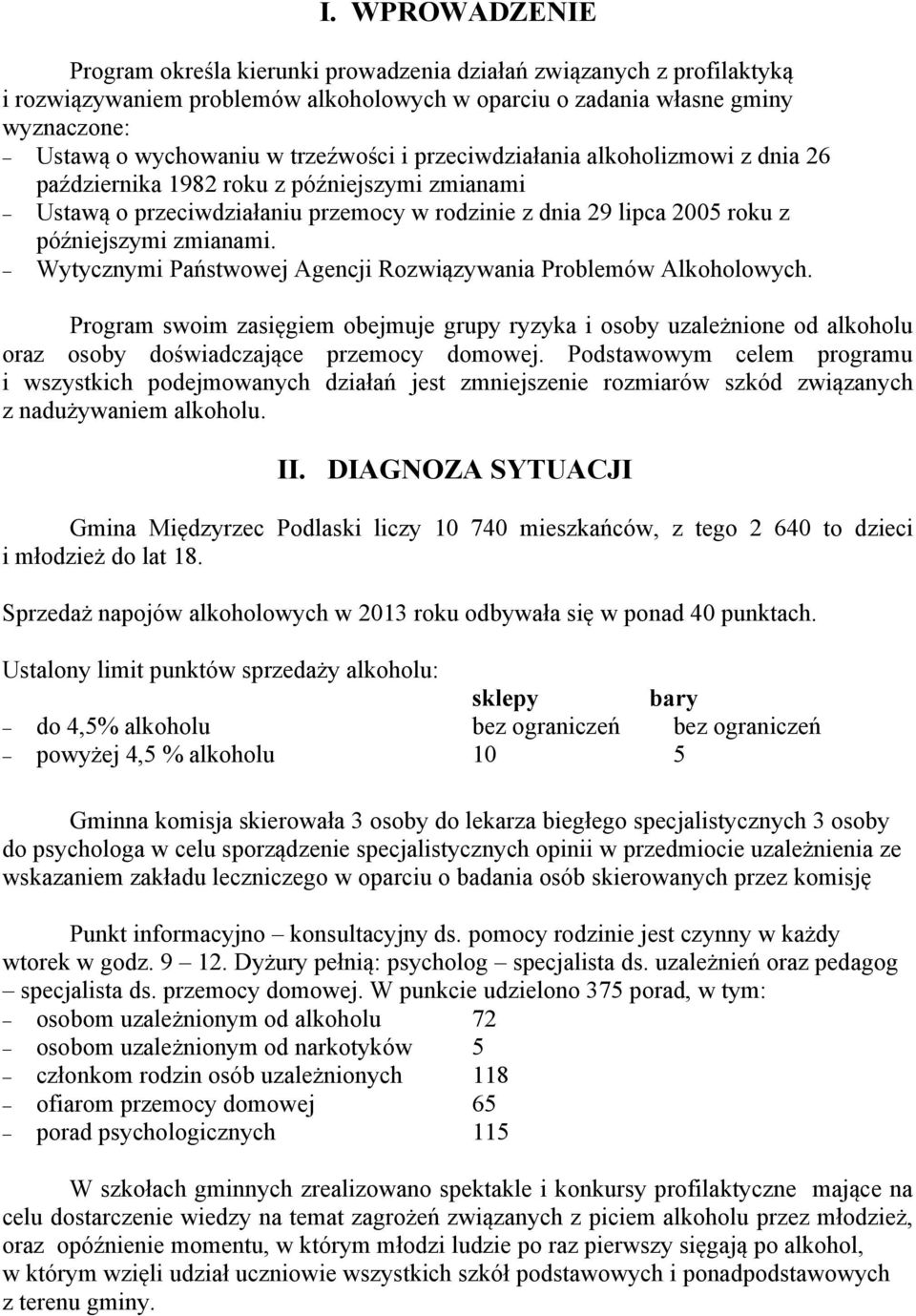 Wytycznymi Państwowej Agencji Rozwiązywania Problemów Alkoholowych. Program swoim zasięgiem obejmuje grupy ryzyka i osoby uzależnione od alkoholu oraz osoby doświadczające przemocy domowej.