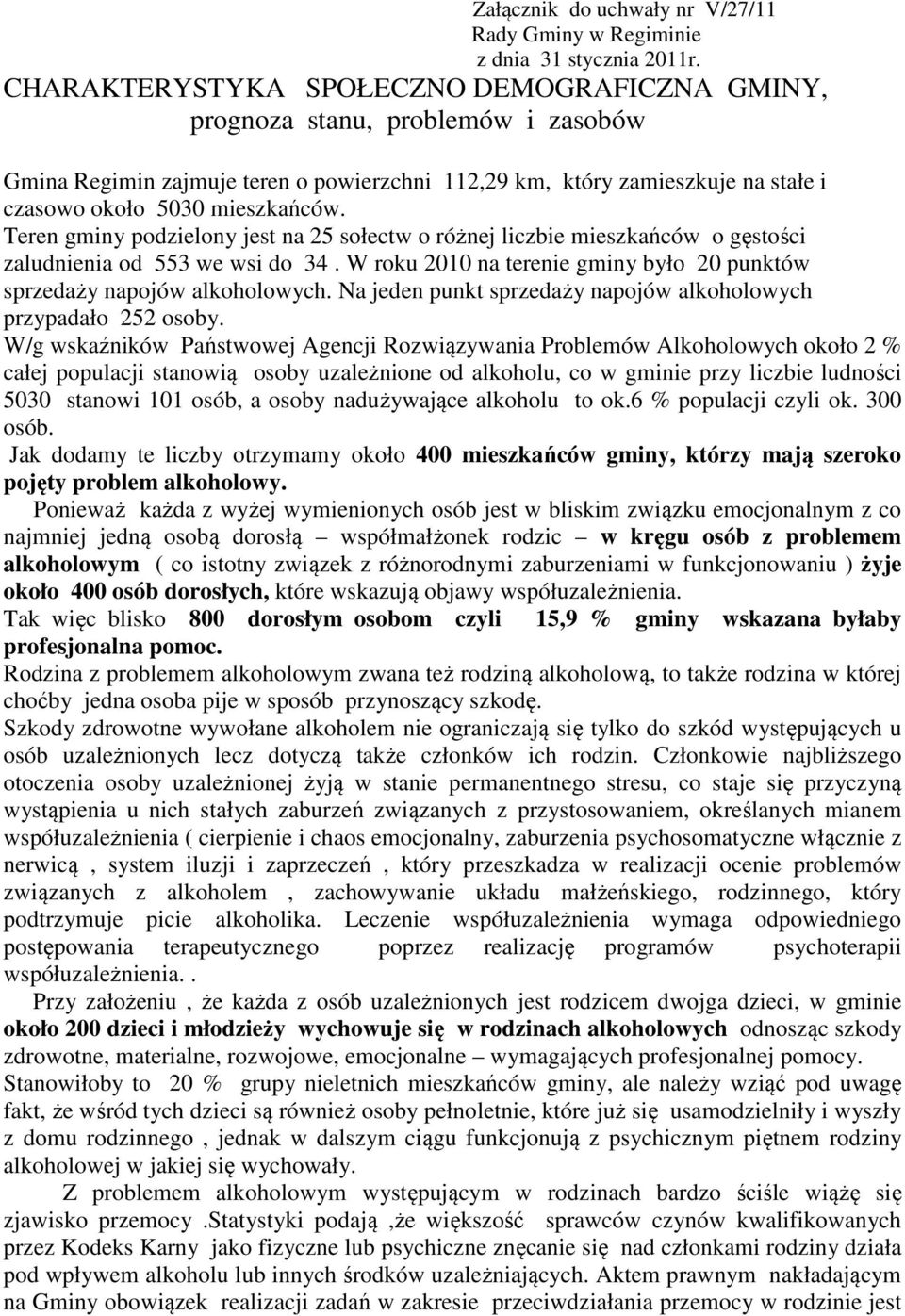 Teren gminy podzielony jest na 25 sołectw o różnej liczbie mieszkańców o gęstości zaludnienia od 553 we wsi do 34. W roku 2010 na terenie gminy było 20 punktów sprzedaży napojów alkoholowych.