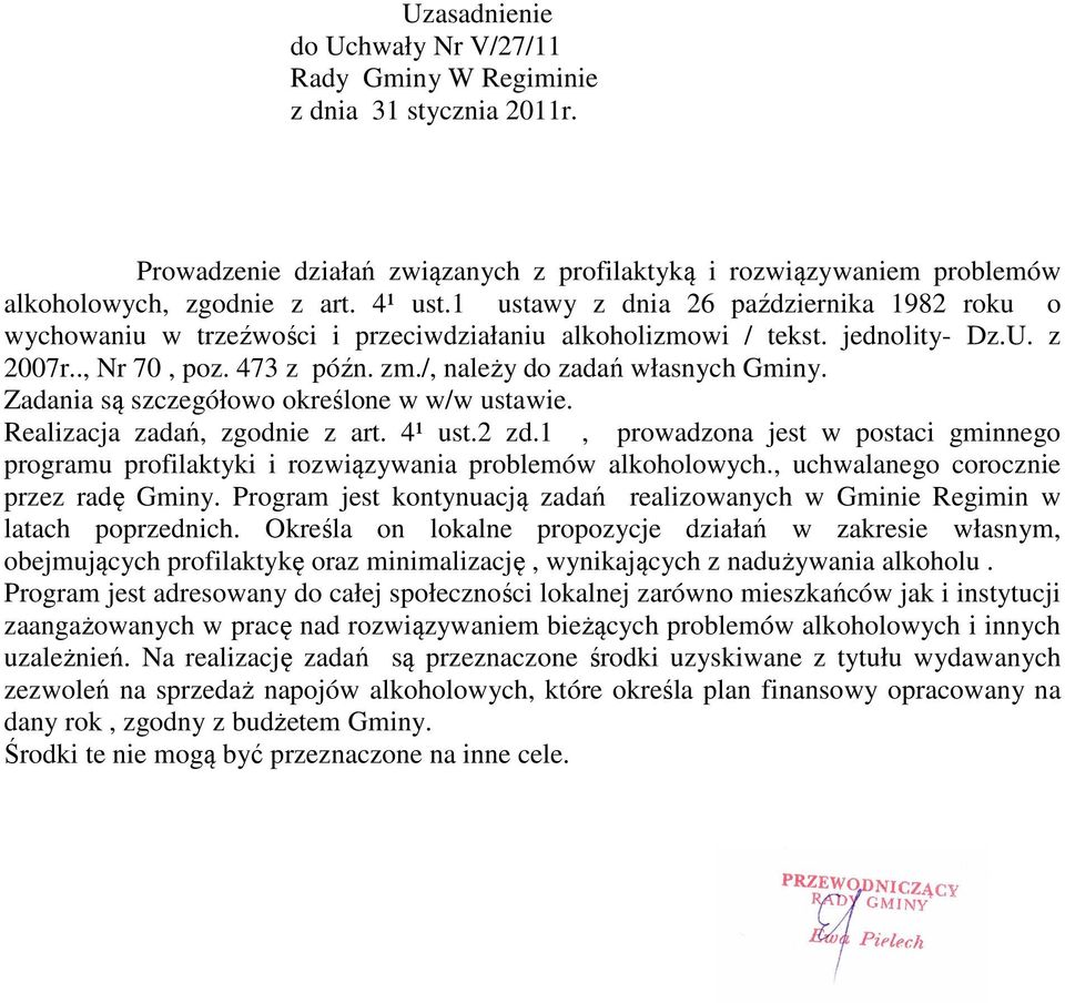 Zadania są szczegółowo określone w w/w ustawie. Realizacja zadań, zgodnie z art. 4¹ ust.2 zd.1, prowadzona jest w postaci gminnego programu profilaktyki i rozwiązywania problemów alkoholowych.