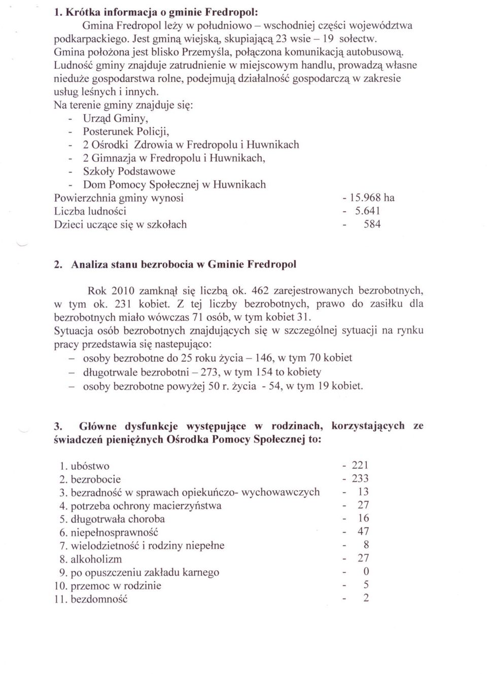 Ludnosc gminy znajduje zatrudnienie w miejscowym handlu, prowadza wlasne nieduze gospodarstwa rolne, podejmuja dzialalnosc gospodarcza w zakresie uslug lesnych i innych.