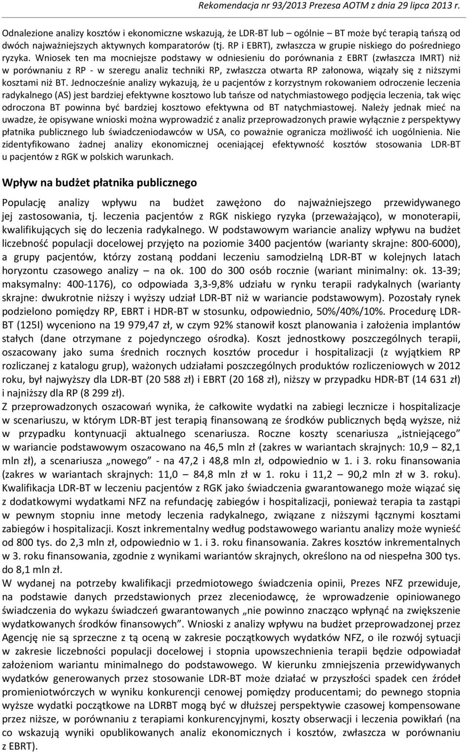 Wniosek ten ma mocniejsze podstawy w odniesieniu do porównania z EBRT (zwłaszcza IMRT) niż w porównaniu z RP - w szeregu analiz techniki RP, zwłaszcza otwarta RP załonowa, wiązały się z niższymi