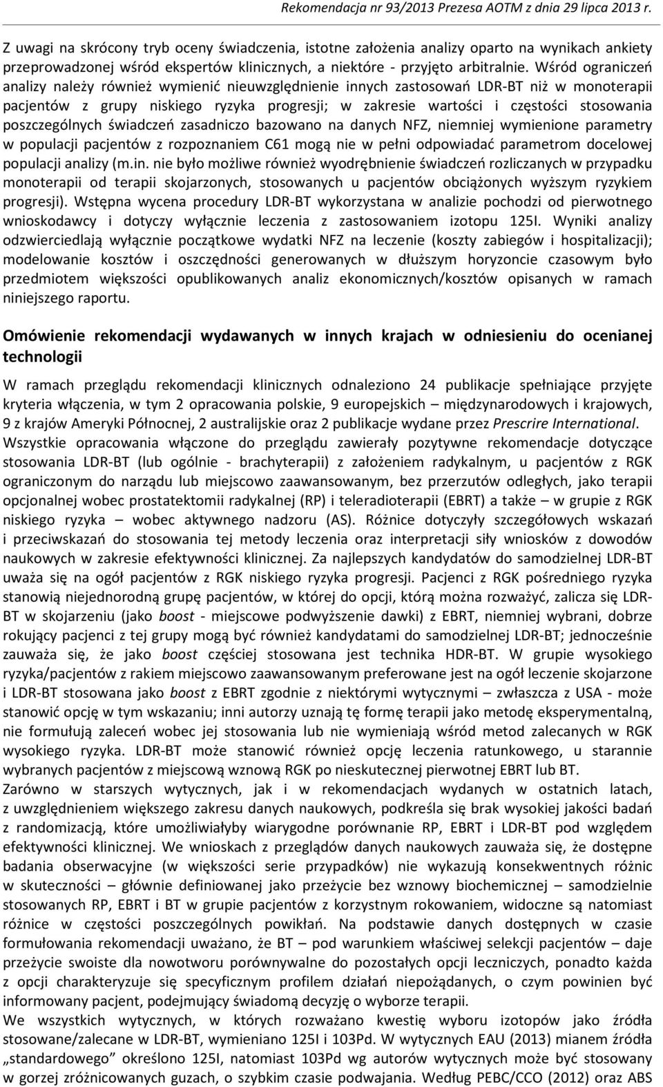 poszczególnych świadczeń zasadniczo bazowano na danych NFZ, niemniej wymienione parametry w populacji pacjentów z rozpoznaniem C61 mogą nie w pełni odpowiadać parametrom docelowej populacji analizy