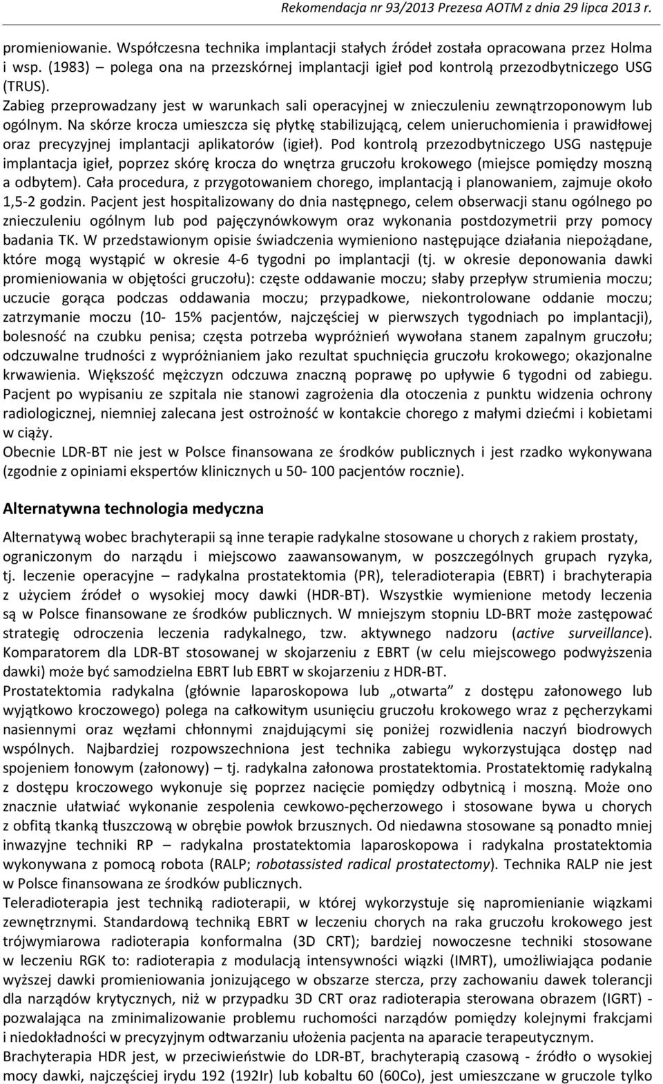 Na skórze krocza umieszcza się płytkę stabilizującą, celem unieruchomienia i prawidłowej oraz precyzyjnej implantacji aplikatorów (igieł).