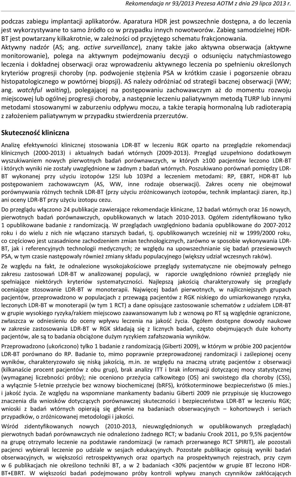 active surveillance), znany także jako aktywna obserwacja (aktywne monitorowanie), polega na aktywnym podejmowaniu decyzji o odsunięciu natychmiastowego leczenia i dokładnej obserwacji oraz