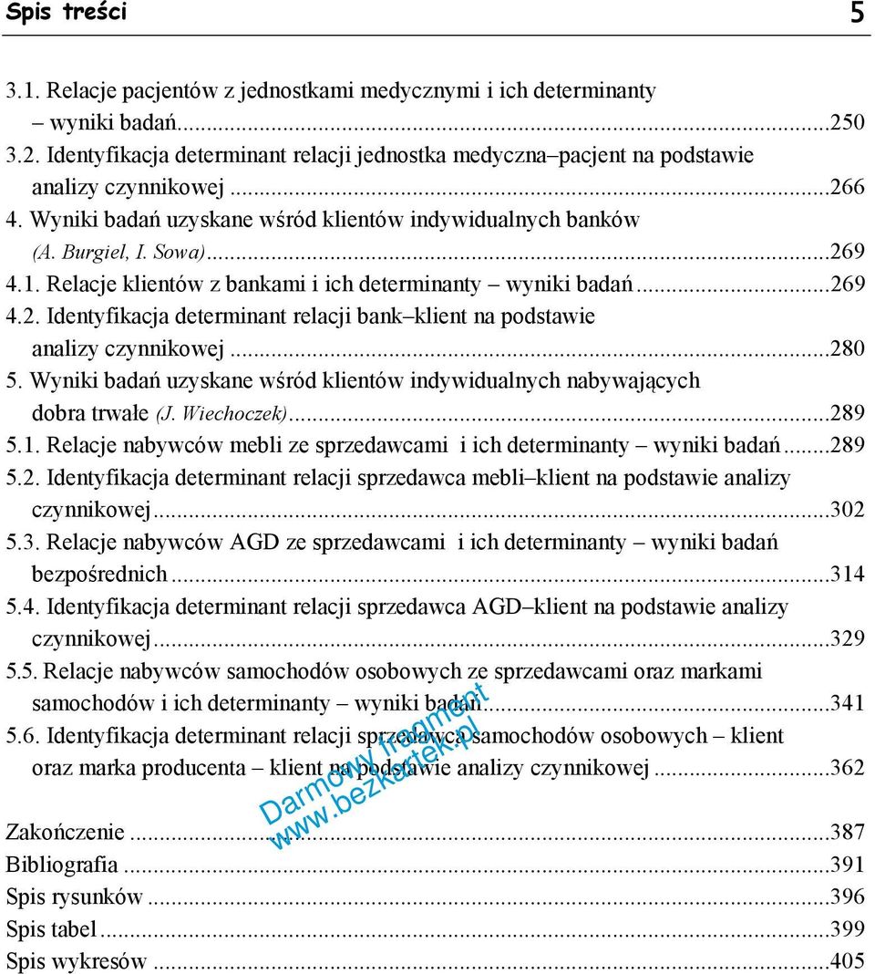 ..280 5. Wyniki badań uzyskane wśród klientów indywidualnych nabywających dobra trwałe (J. Wiechoczek)...289 5.1. Relacje nabywców mebli ze sprzedawcami i ich determinanty wyniki badań...289 5.2. Identyfikacja determinant relacji sprzedawca mebli klient na podstawie analizy czynnikowej.