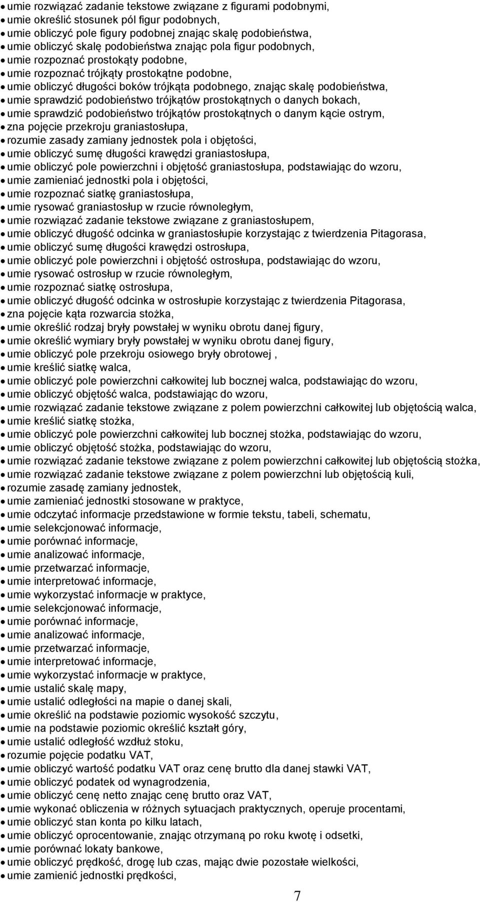 umie sprawdzić podobieństwo trójkątów prostokątnych o danych bokach, umie sprawdzić podobieństwo trójkątów prostokątnych o danym kącie ostrym, zna pojęcie przekroju graniastosłupa, rozumie zasady