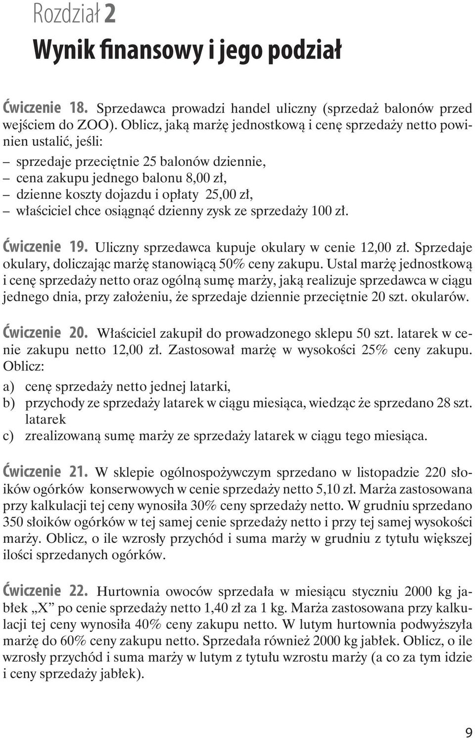 właściciel chce osiągnąć dzienny zysk ze sprzedaży 100 zł. Ćwiczenie 19. Uliczny sprzedawca kupuje okulary w cenie 12,00 zł. Sprzedaje okulary, doliczając marżę stanowiącą 50% ceny zakupu.