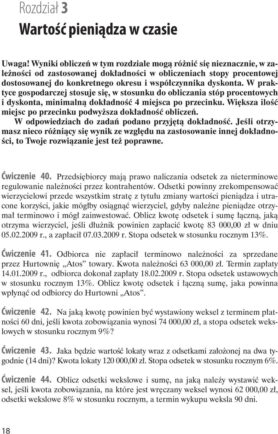 W praktyce gospodarczej stosuje się, w stosunku do obliczania stóp procentowych i dyskonta, minimalną dokładność 4 miejsca po przecinku.