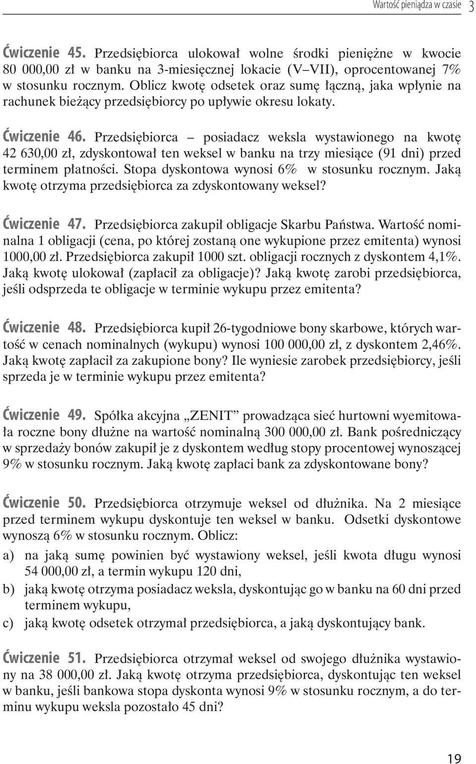 Przedsiębiorca posiadacz weksla wystawionego na kwotę 42 630,00 zł, zdyskontował ten weksel w banku na trzy miesiące (91 dni) przed terminem płatności. Stopa dyskontowa wynosi 6% w stosunku rocznym.