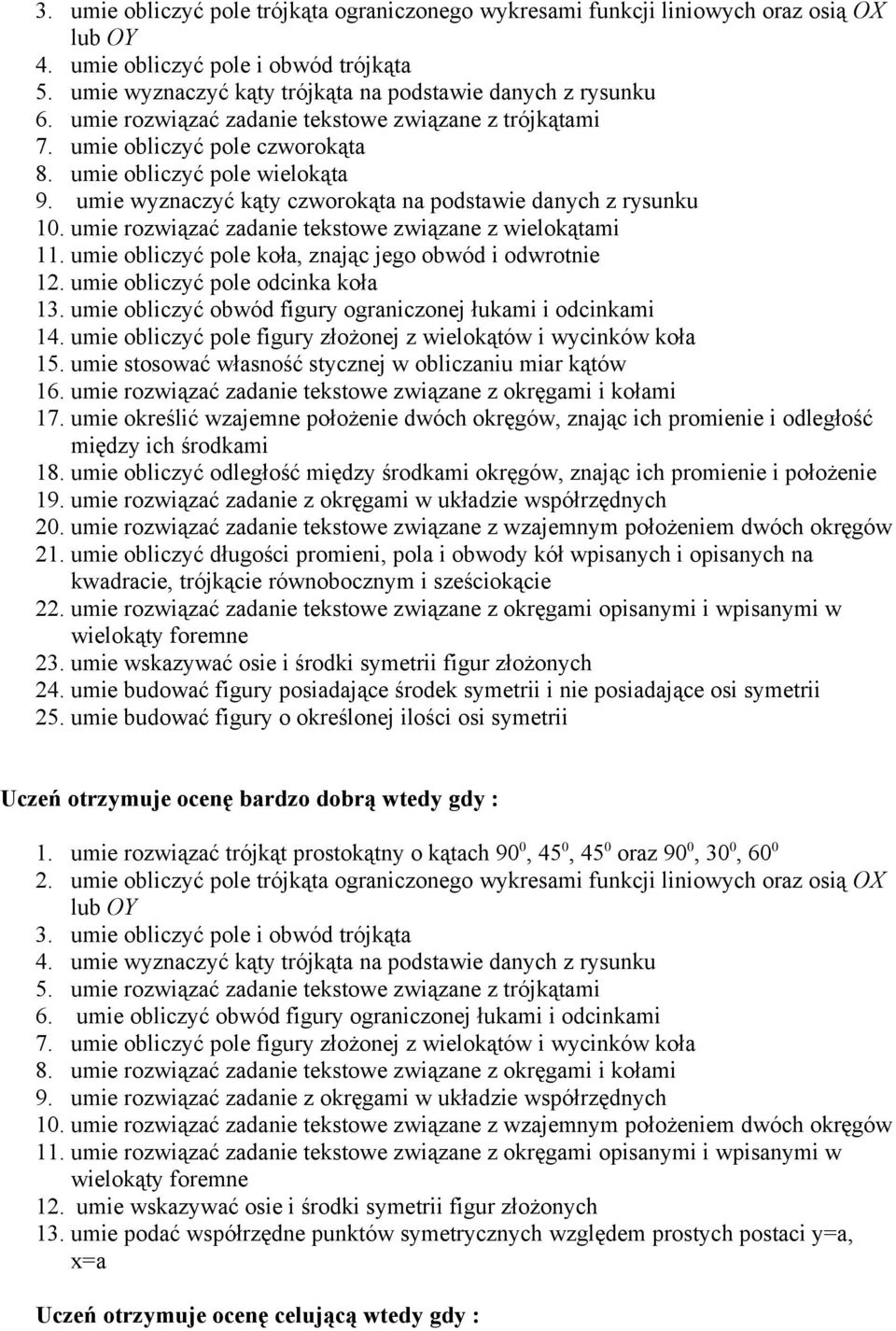 umie rozwiązać zadanie tekstowe związane z wielokątami 11. umie obliczyć pole koła, znając jego obwód i odwrotnie 12. umie obliczyć pole odcinka koła 13.