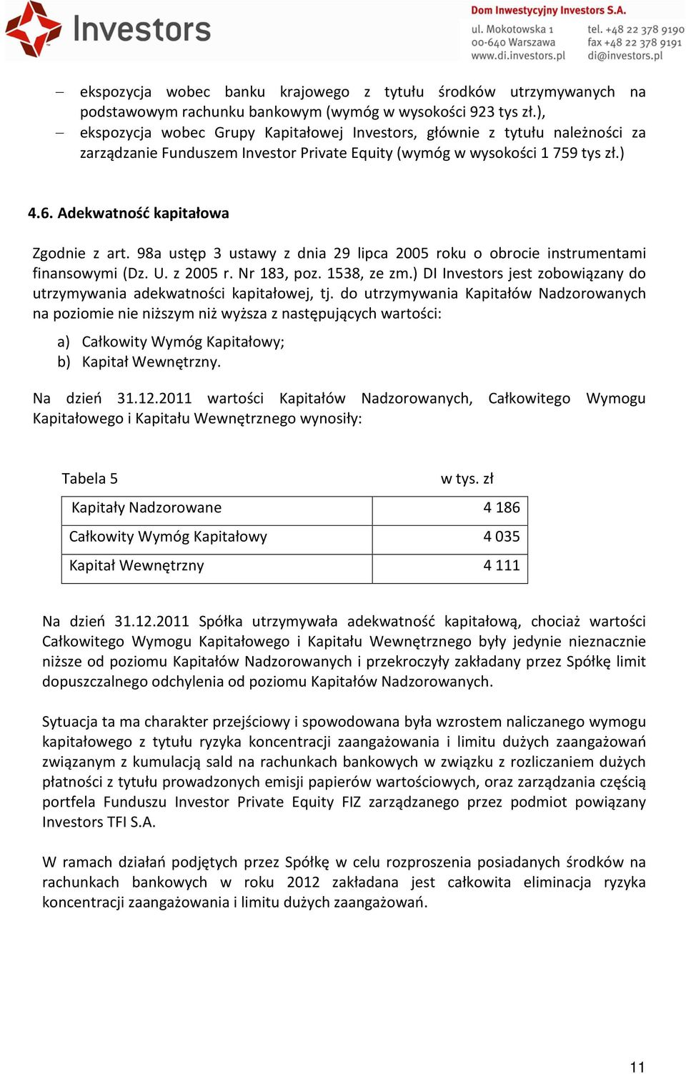 Adekwatność kapitałowa Zgodnie z art. 98a ustęp 3 ustawy z dnia 29 lipca 2005 roku o obrocie instrumentami finansowymi (Dz. U. z 2005 r. Nr 183, poz. 1538, ze zm.