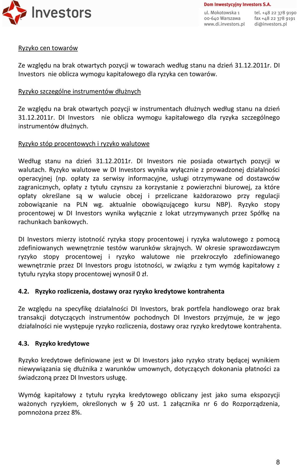 DI Investors nie oblicza wymogu kapitałowego dla ryzyka szczególnego instrumentów dłużnych. Ryzyko stóp procentowych i ryzyko walutowe Według stanu na dzień 31.12.2011r.