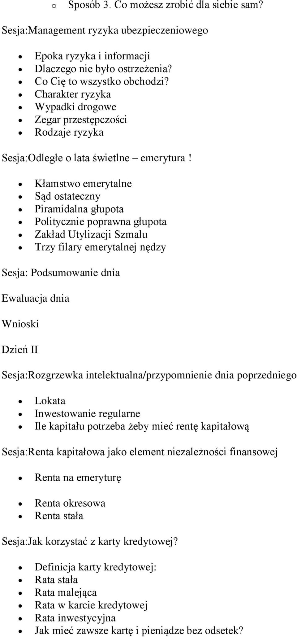 Kłamstw emerytalne Sąd stateczny Piramidalna głupta Plitycznie pprawna głupta Zakład Utylizacji Szmalu Trzy filary emerytalnej nędzy Sesja: Pdsumwanie dnia Ewaluacja dnia Wniski Dzień II