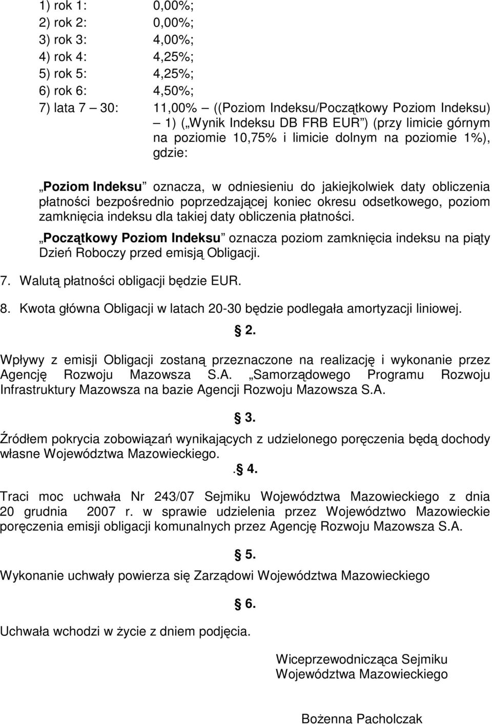 odsetkowego, poziom zamknicia indeksu dla takiej daty obliczenia płatnoci. Pocztkowy Poziom Indeksu oznacza poziom zamknicia indeksu na pity Dzie Roboczy przed emisj Obligacji. 7.