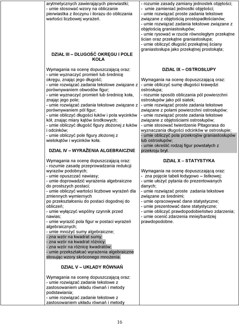 prostopadłościanów; - umie rozwiązać zadania tekstowe związane z objętością graniastosłupów; - umie rysować w rzucie równoległym przekątne ścian oraz przekątne graniastosłupa; - umie obliczyć długość